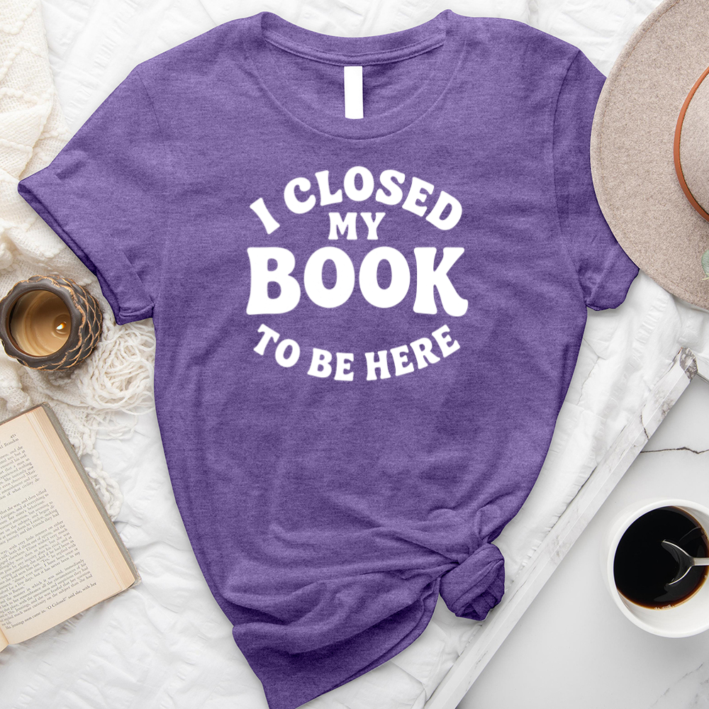 closed my book to be here unisex tee