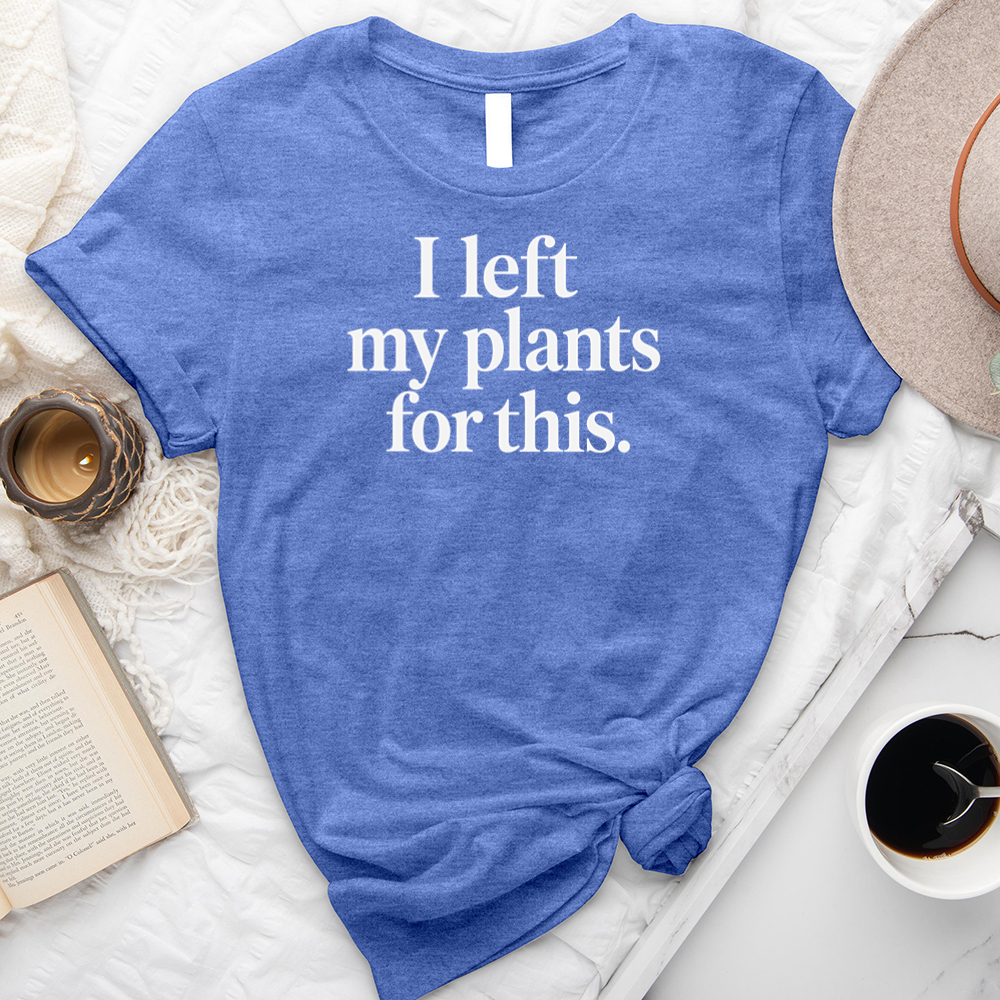 I left my plants unisex tee