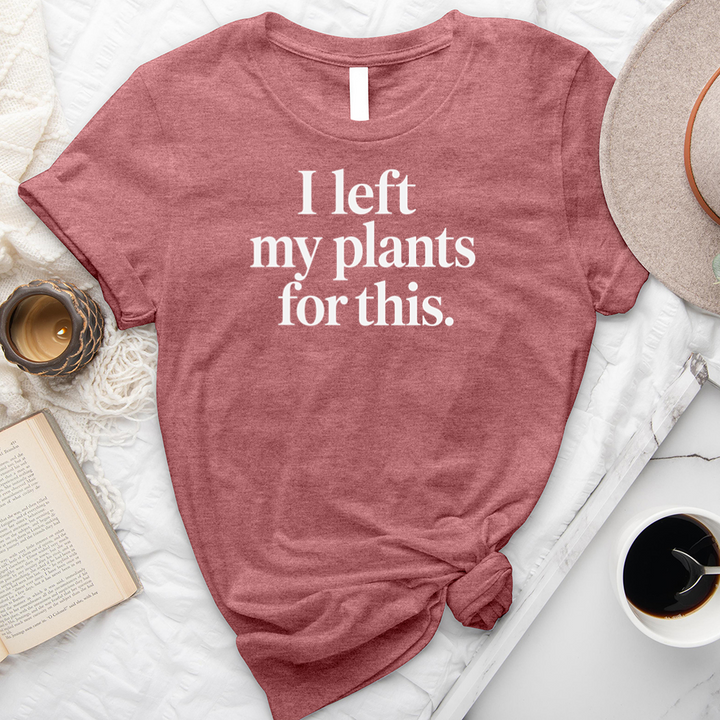 I left my plants unisex tee