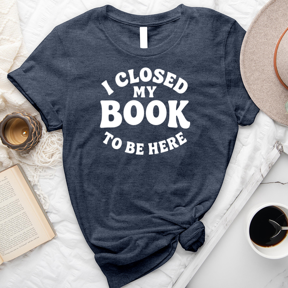 closed my book to be here unisex tee