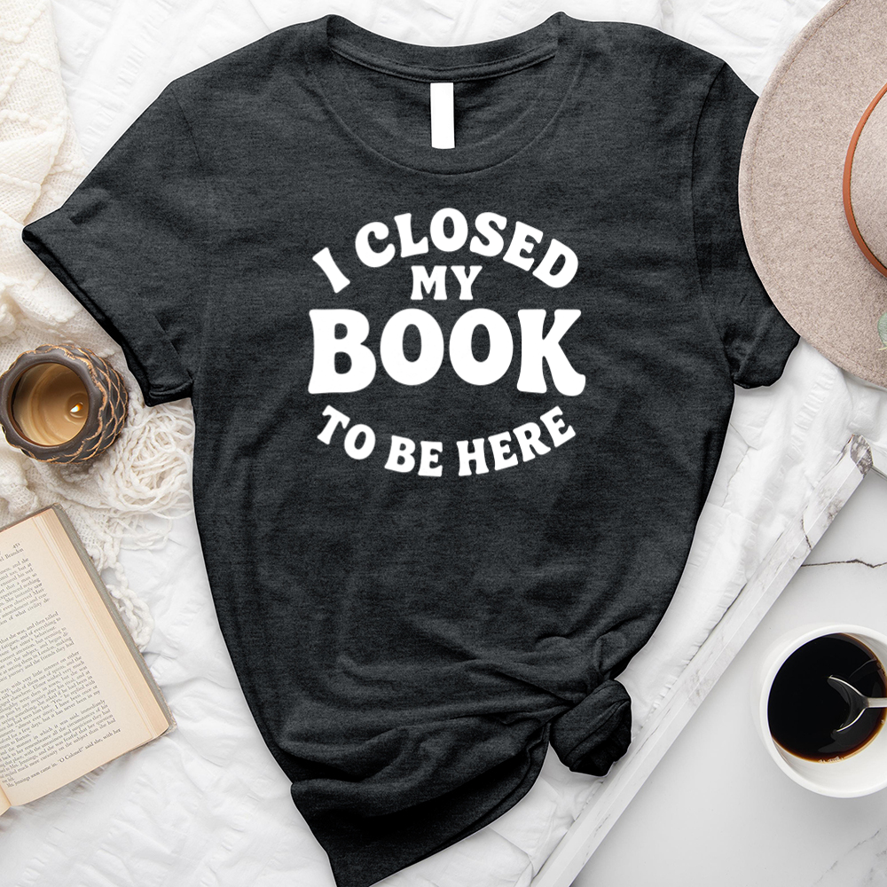 closed my book to be here unisex tee