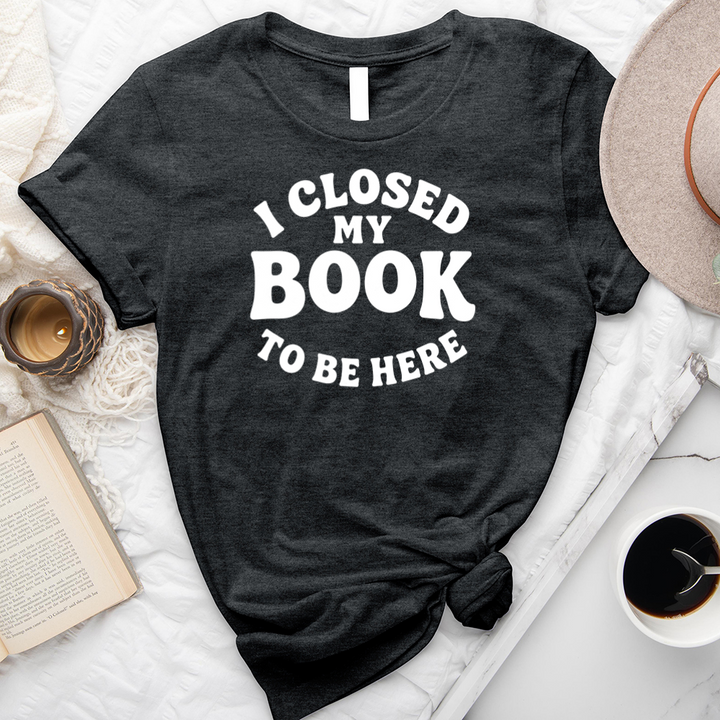 closed my book to be here unisex tee