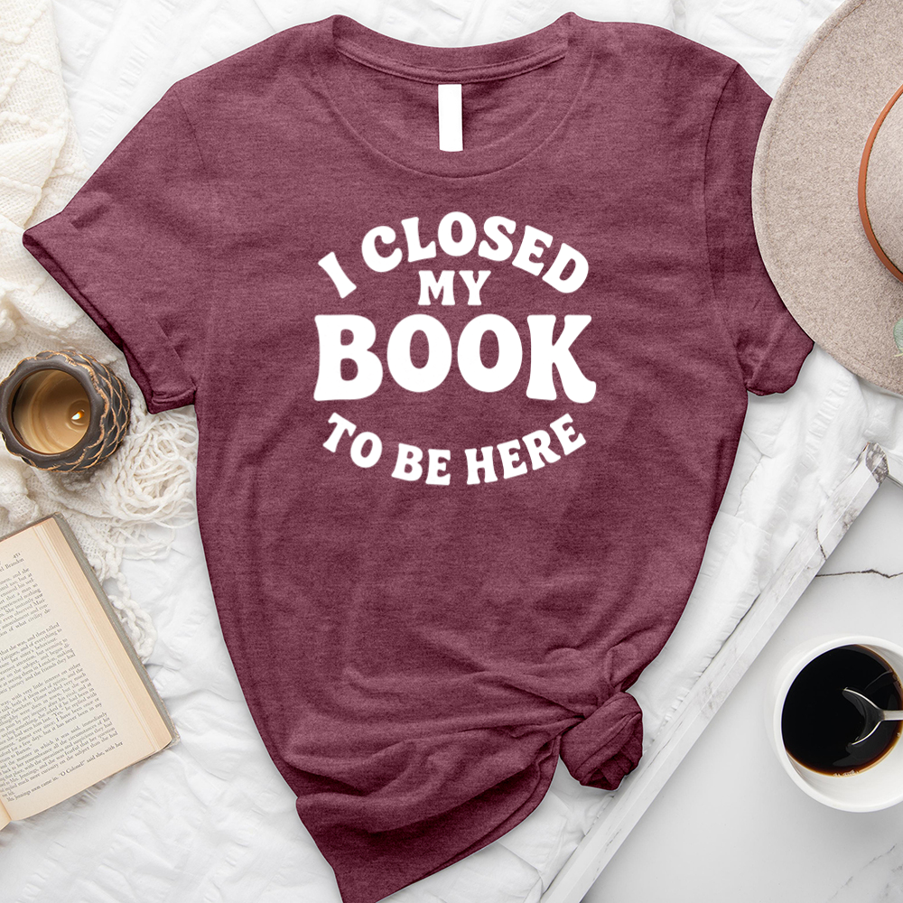 closed my book to be here unisex tee