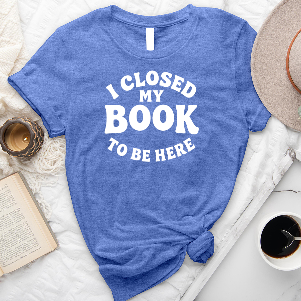 closed my book to be here unisex tee